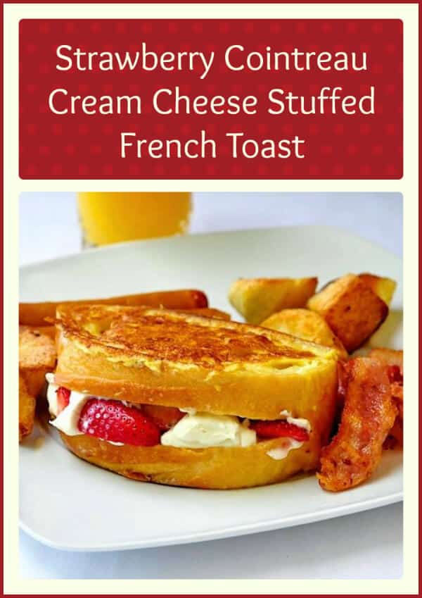 Strawberry Cointreau Cream Cheese Stuffed French Toast