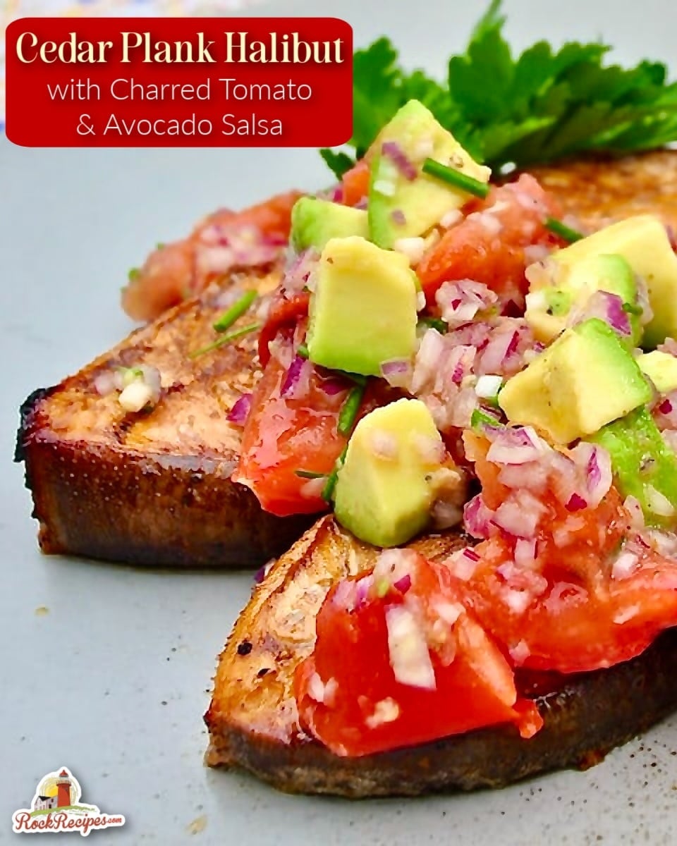 Cedar Plank Halibut with Charred Tomato Avocado Salsa ohoto if two servings with title text and Rock Recipes logo added for Pinterest and social media posts.